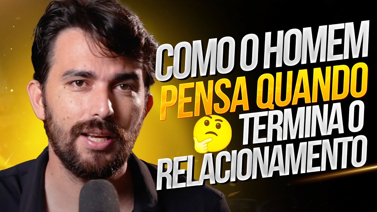 COMO O HOMEM PENSA QUANDO TERMINA O RELACIONAMENTO