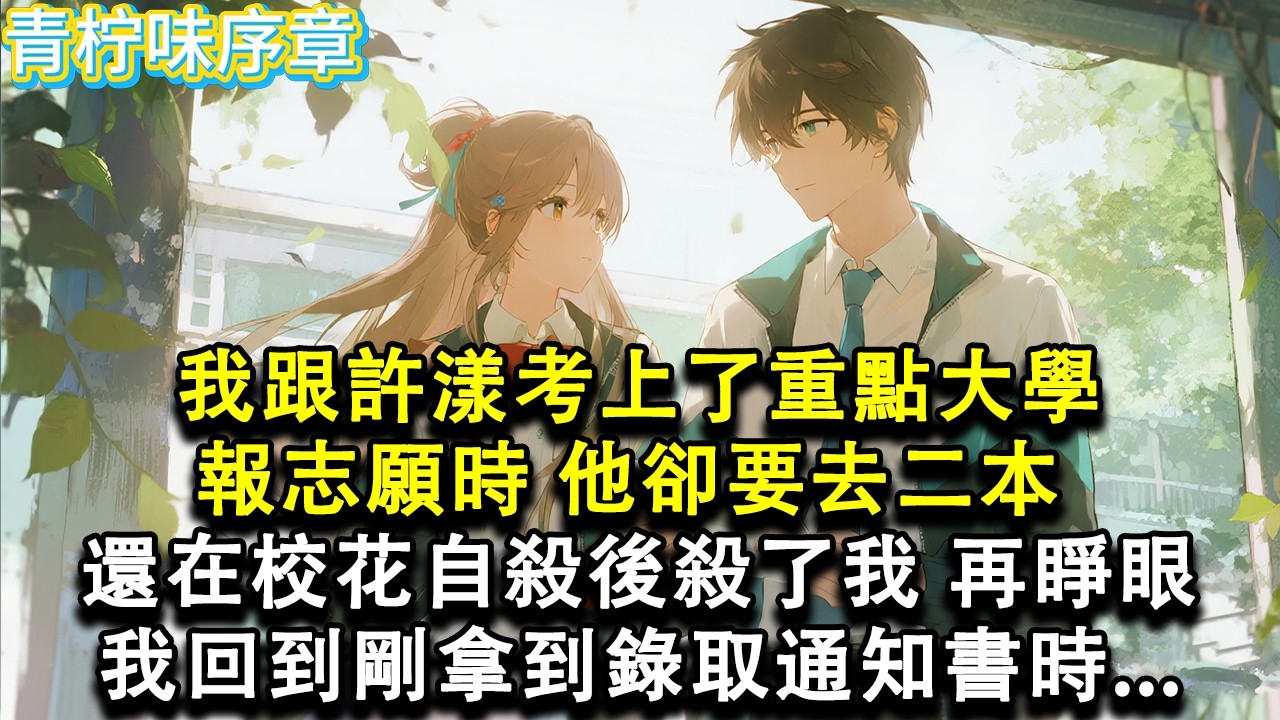 【完结爽文】我跟許漾考上了重點大學。報志願時他卻說要去二本，還在校花被欺負自殺後殺了我。再睜眼我回到了剛拿到錄取通知書時。「舒姝，我不能跟你一起去京大了」「好啊，我支持你的決定」#小说 #愛情 #故事