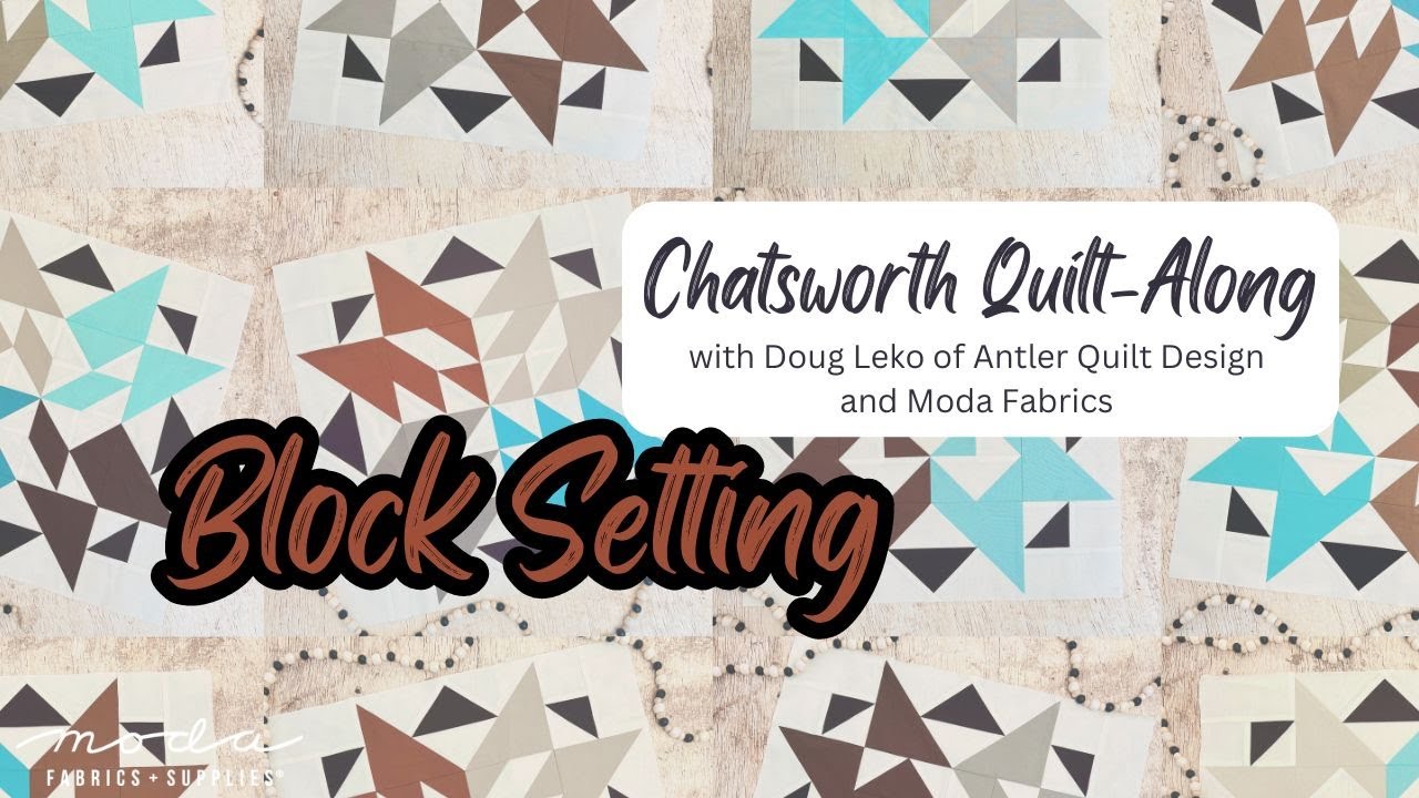 Chatsworth Quilt-Along with Doug Leko of Antler Quilt Design and Moda Fabrics: Block Setting