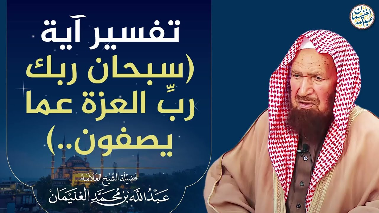تفسير آية (سبحان ربك ربِّ العزة عما يصفون ..) | العلامة عبدالله الغنيمان