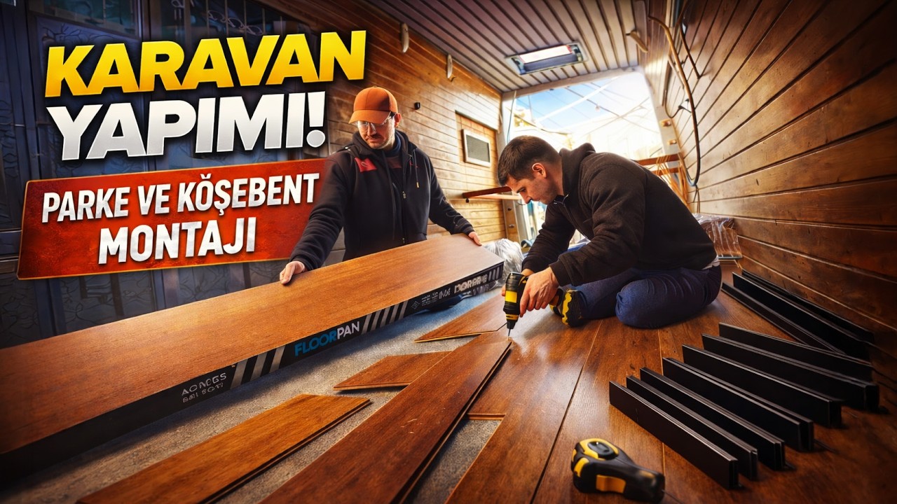 KARAVAN YAPIMI  - PARKE  &  KÖŞEBENT Bölüm:6  #karavan #diy #parke