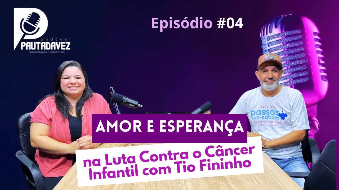 Pauta da Vez &ndash; Ep 4 🎙️ Amor e Esperan&ccedil;a na Luta Contra o C&acirc;ncer Infantil com Tio Fininho.