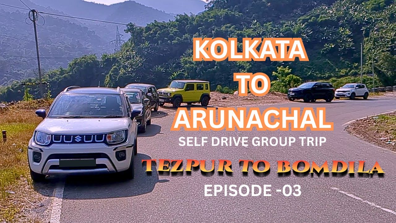 ARUNACHAL PRADESH SELF DRIVE GROUP TRIP FROM KOLKATA | EP 03  TEZPUR TO BOMDILA | ROAD TRIP