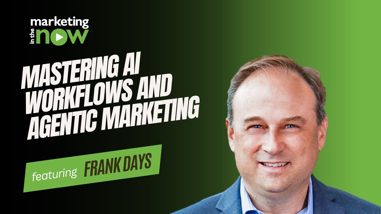 Mastering AI Workflows and Agentic Marketing | Marketing In The Now ft. Frank Days