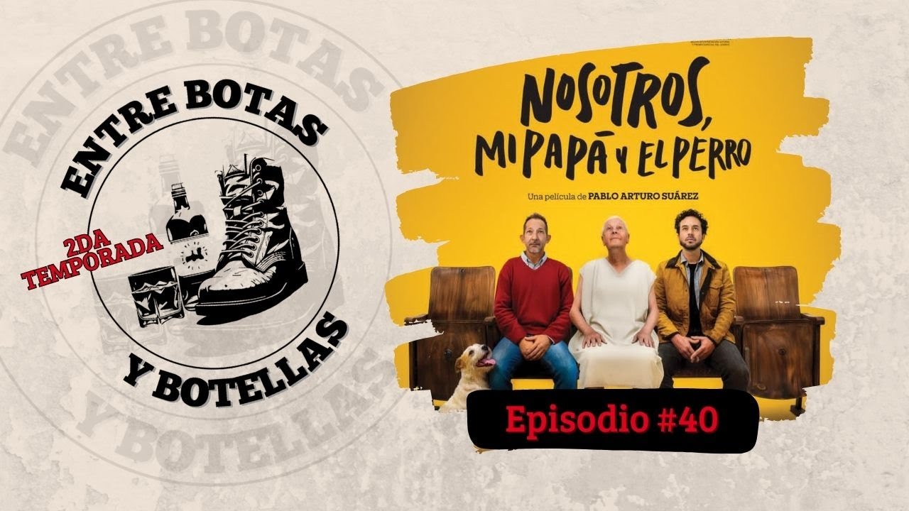 ENTRE BOTAS & BOTELLAS con la pelicula NOSOTROS, MI PAPÁ Y EL PERRO Episodio #40