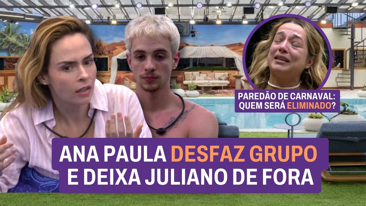 🔴 Ana Paula desfaz grupo e deixa Juliano de fora! Paredão de Carnaval: quem será eliminado do BBB?