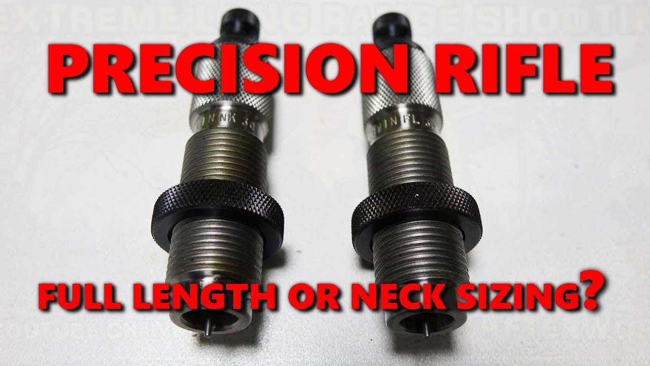 Precision rifle, FULL LENGTH or NECK SIZING?