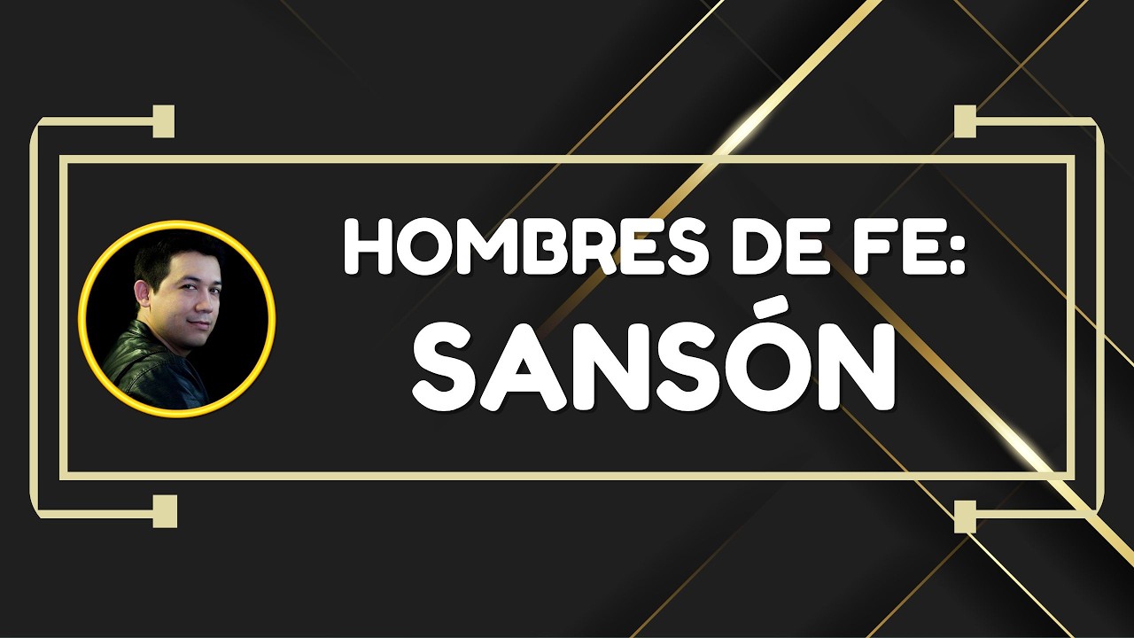 Hombres y Mujeres de Fe: Sansón