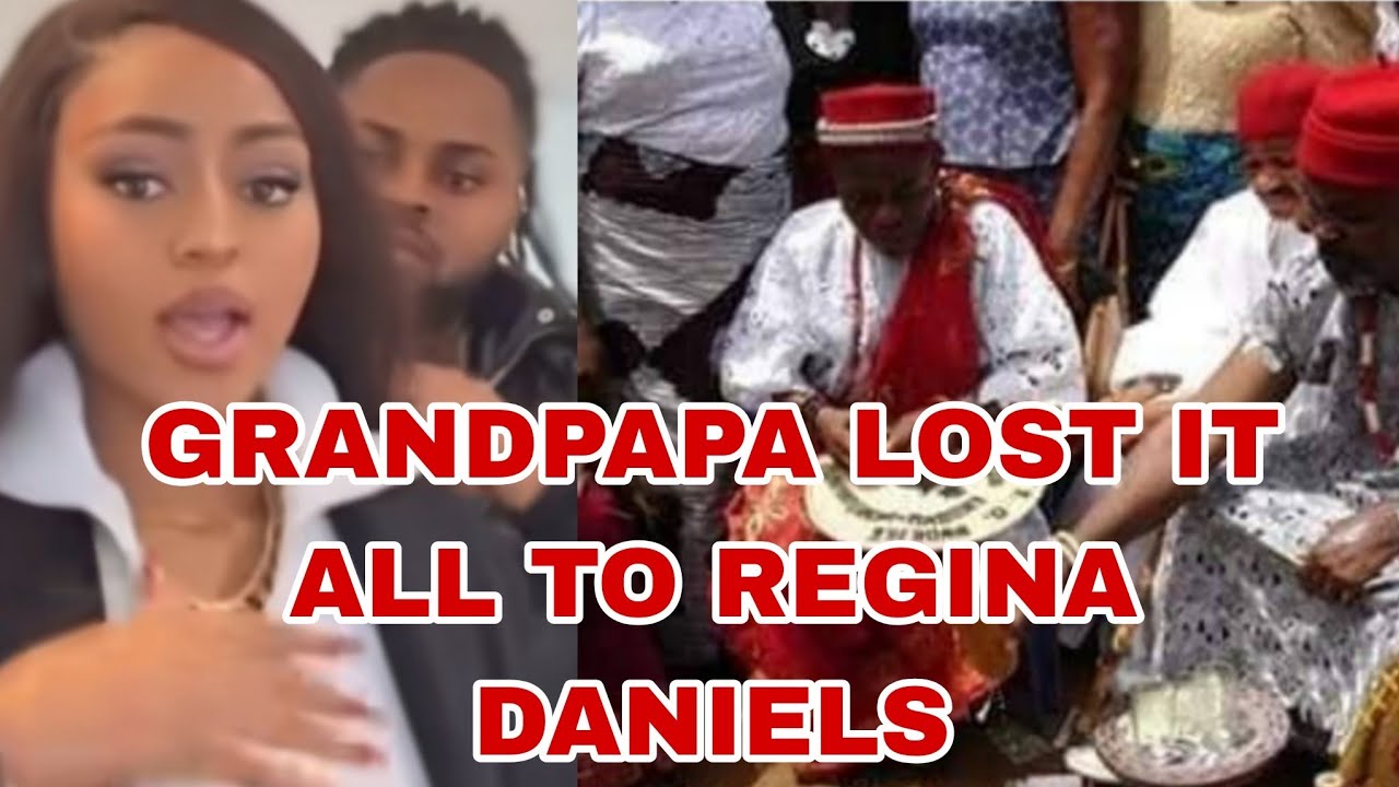 GRANDPAPA LOST IT ALL TO REGINA DANIELS 