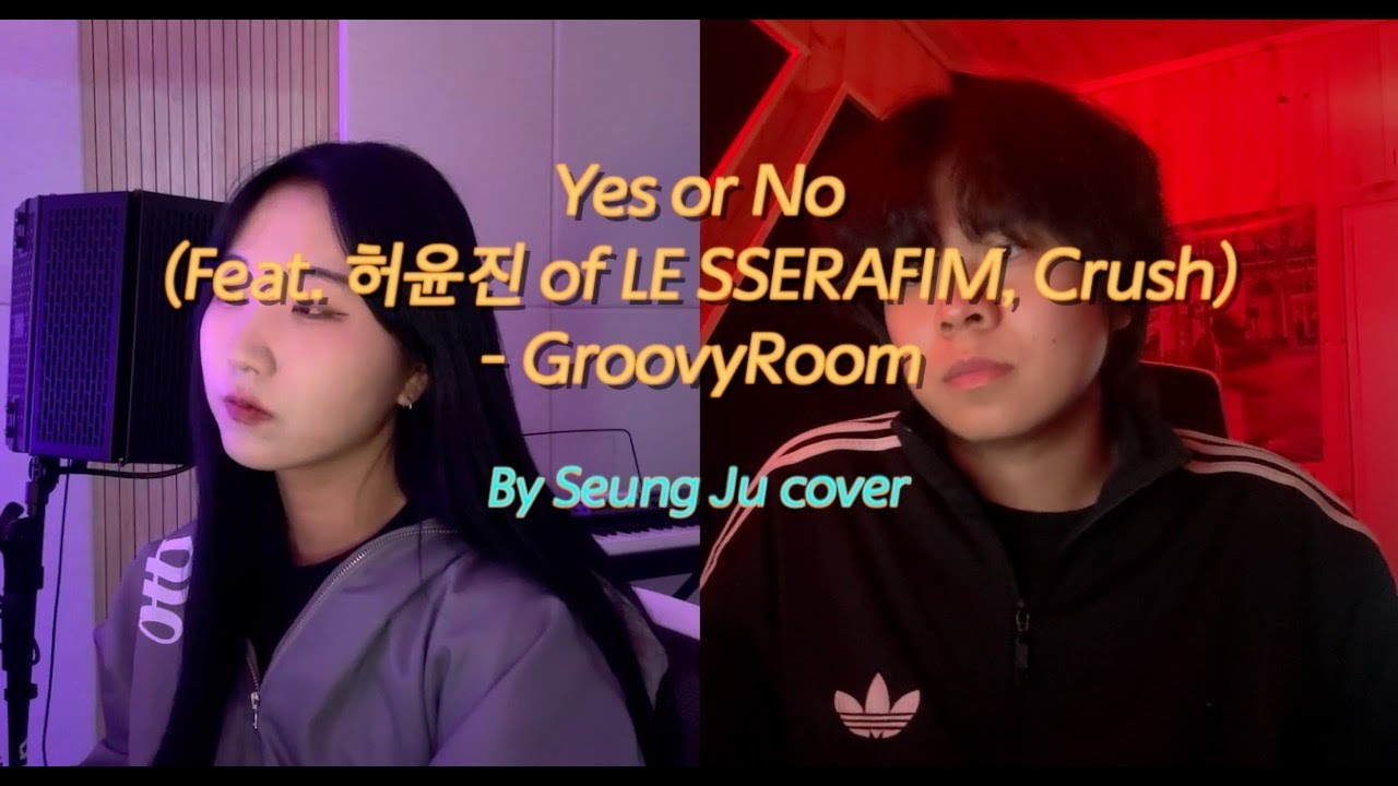 GroovyRoom - Yes or No(Feat.허윤진 of LE SSERAFIM, Crush) (Seung Ju cover) (feat. Subin)