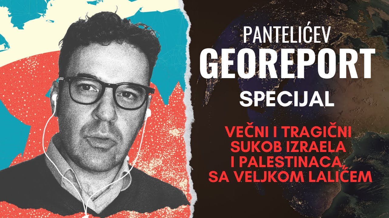 Pantelićev Georeport - Specijal: Večni i tragični sukob Izraela i Palestinaca