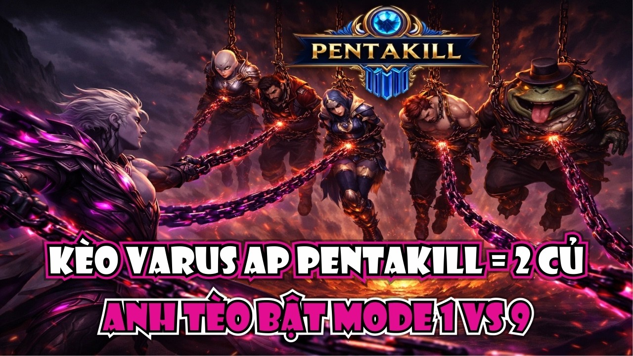 ĐẠI GIA L&Ecirc;N K&Egrave;O VARUS AP PENTAKILL = 2 CỦ, ANH T&Egrave;O 1 VS 9 LỤM K&Egrave;O CỰC M&Atilde;N NH&Atilde;N!
