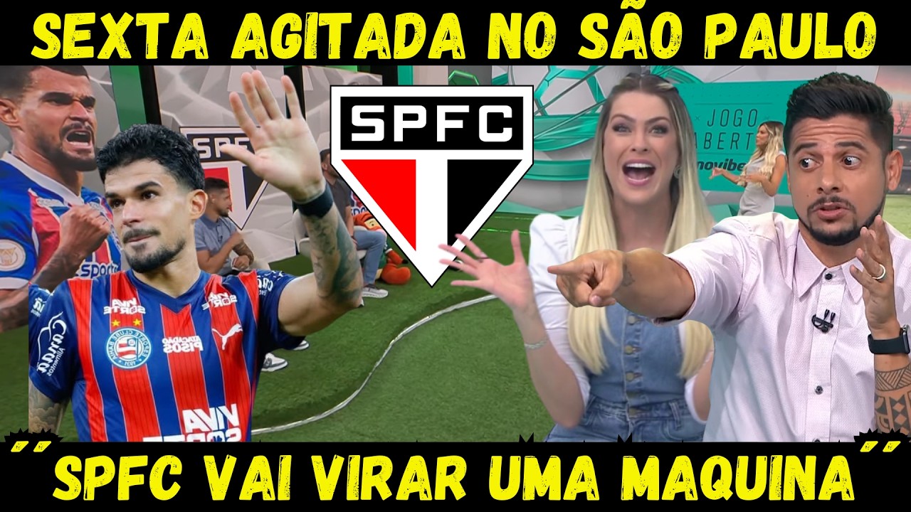 SEXTA AGITADA NO SÃO PAULO!´´REFORÇO DE PESO NO SPFC´´! SAO PAULO VAI VIRAR UMA MAQUINA