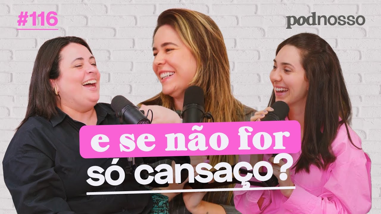 MULHERES EXAUSTAS, ATÉ QUANDO? | PODNOSSO #116