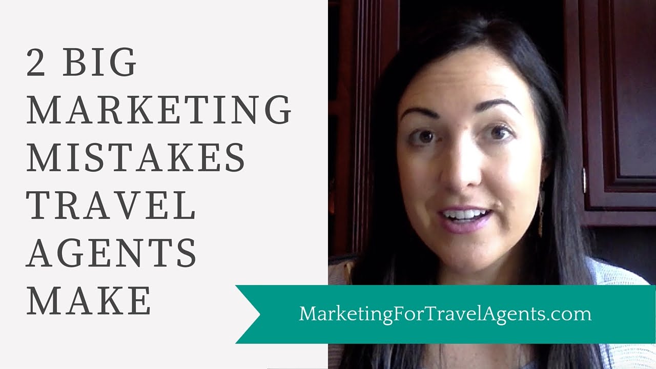 2 Biggest Marketing Mistakes Many Travel Agents Make
