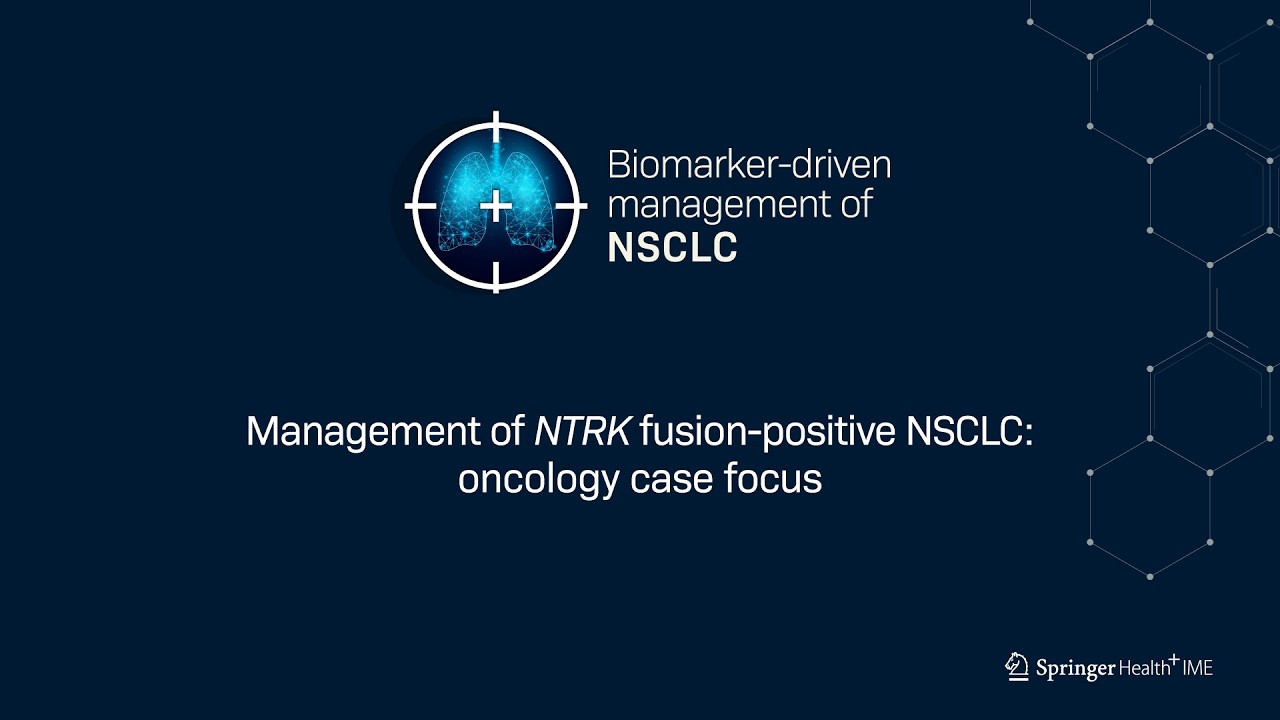 Management of NTRK fusion-positive NSCLC: oncology case focus  (part 1)
