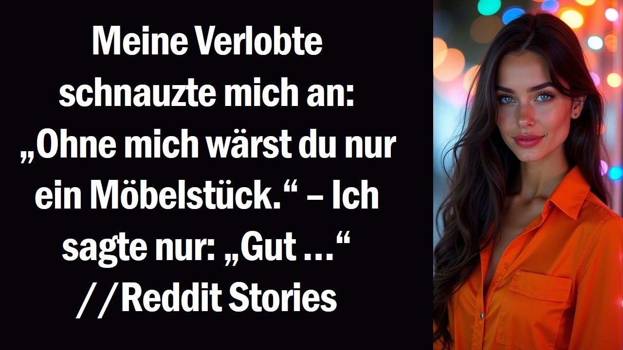 Meine Verlobte schnauzte mich an „Ohne mich wärst du nur ein Möbelstück.“ – Ich sagte nur „Gut …