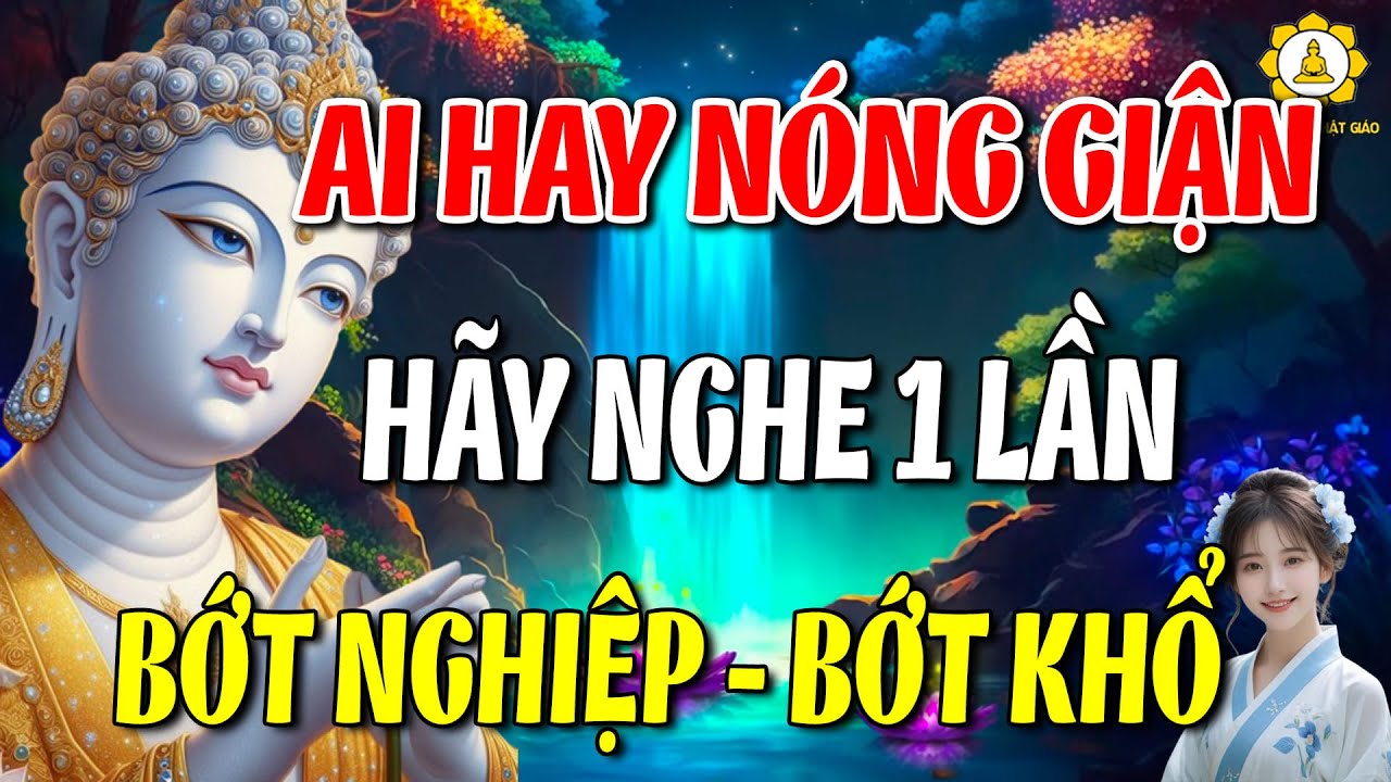 Phật Dạy  : Ai Hay Nóng Giận Hãy Nghe Một Lần – Bớt Nghiệp, Bớt Khổ, Sống An Vui
