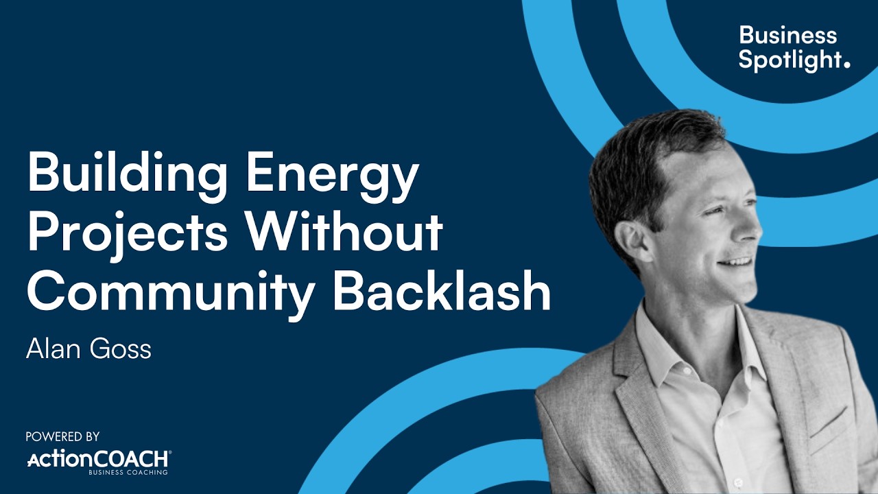 BUILDING ENERGY PROJECTS WITHOUT COMMUNITY BACKLASH | With Alan Goss | The Business Spotlight
