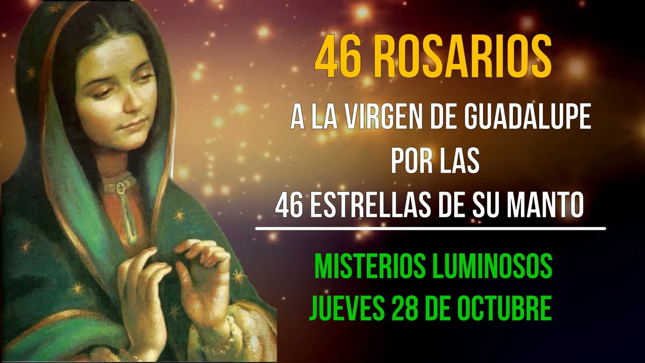 DÍA 1: 46 ROSARIOS A LA VIRGEN DE GUADALUPE POR LAS 46 ESTRELLAS DE SU MANTO, JUEVES 28 DE OCTUBRE