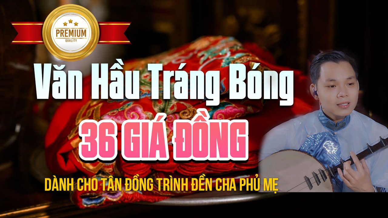 Văn Hầu Tráng Bóng 36 Giá Đồng - Thế Hoàn Hát Văn