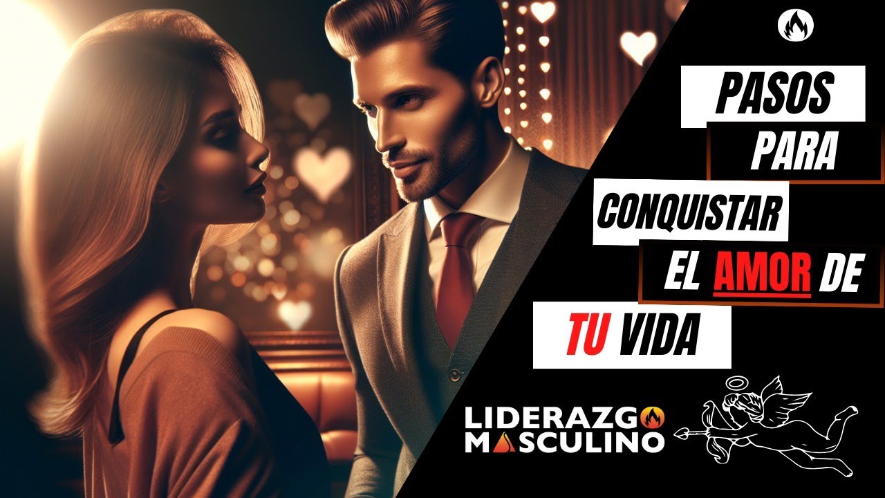 PASOS PARA CONQUISTAR EL AMOR DE TU VIDA.
