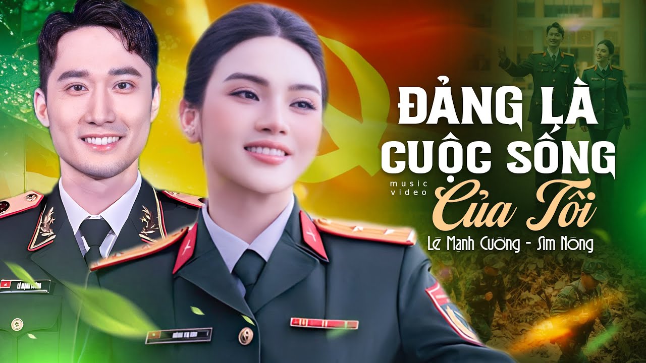 Đảng Là Cuộc Sống Của Tôi - Lê Mạnh Cường ft Sim Nông | MV Official MỚI NHẤT