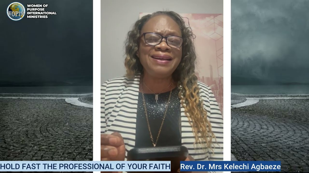 HOLD FAST THE PROFESSIONAL OF YOUR FAITH - Rev. Dr. Mrs Kelechi Agbaeze