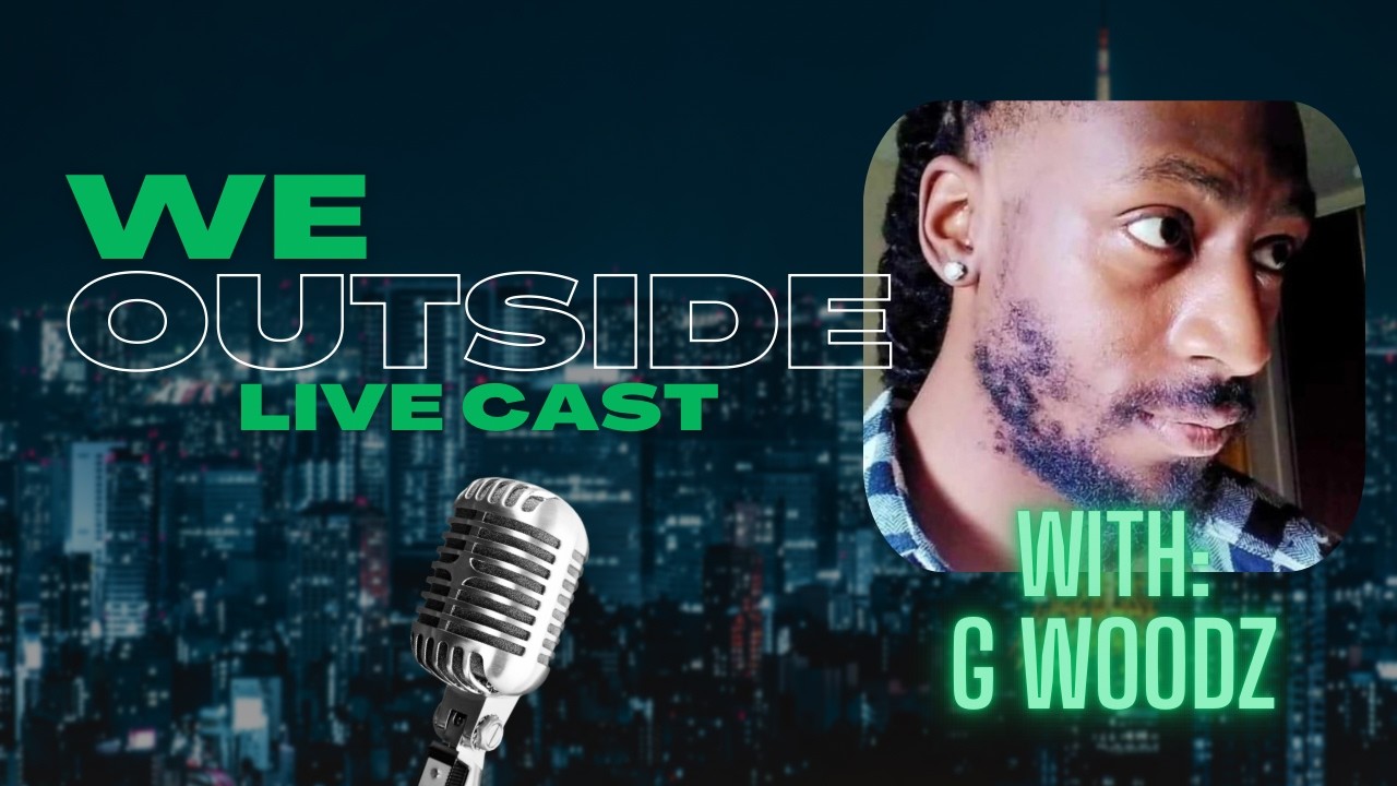 WE Outside Live Cast: with G Woodz the God