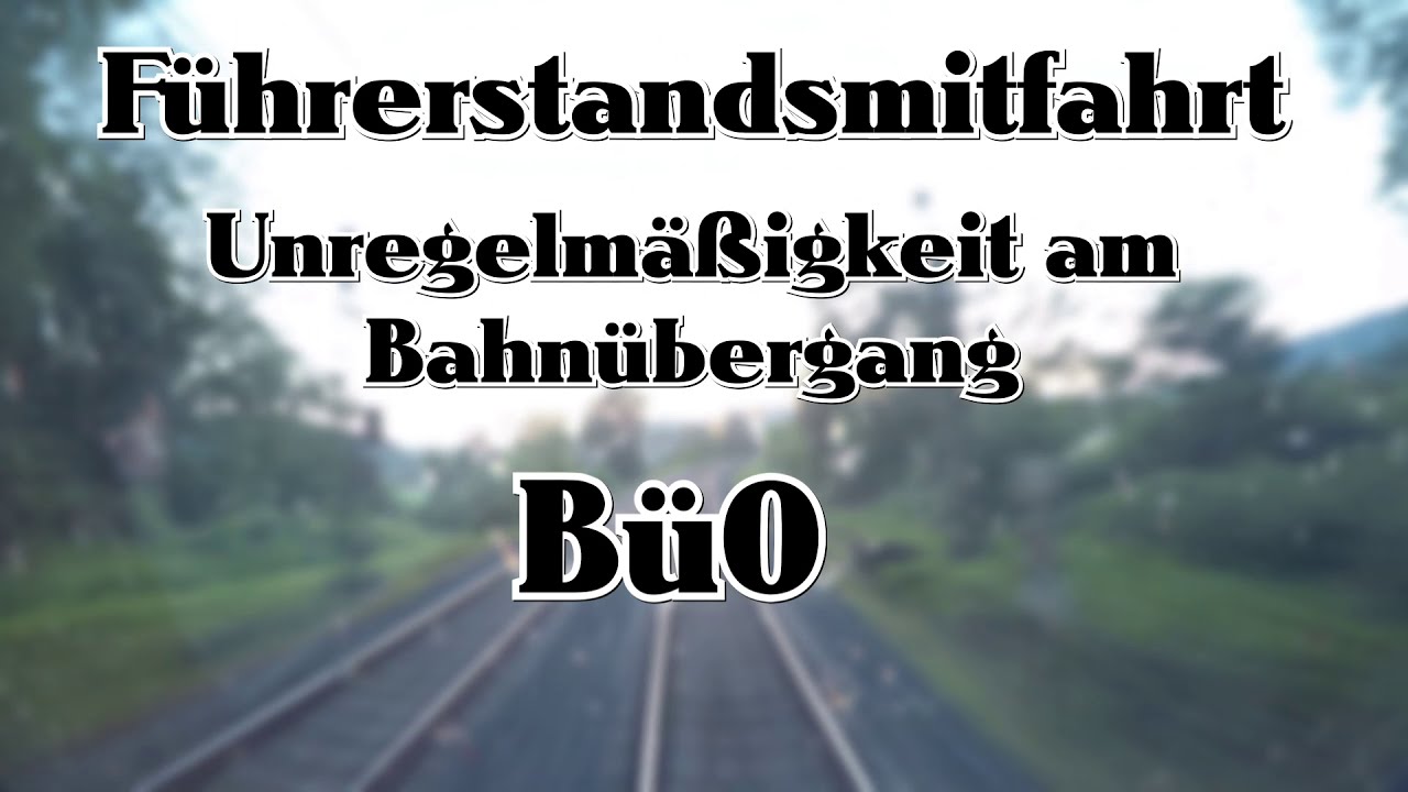 Führerstandsmitfahrt | Unregelmäßigkeit am Bahnübergang | Signal Bü0