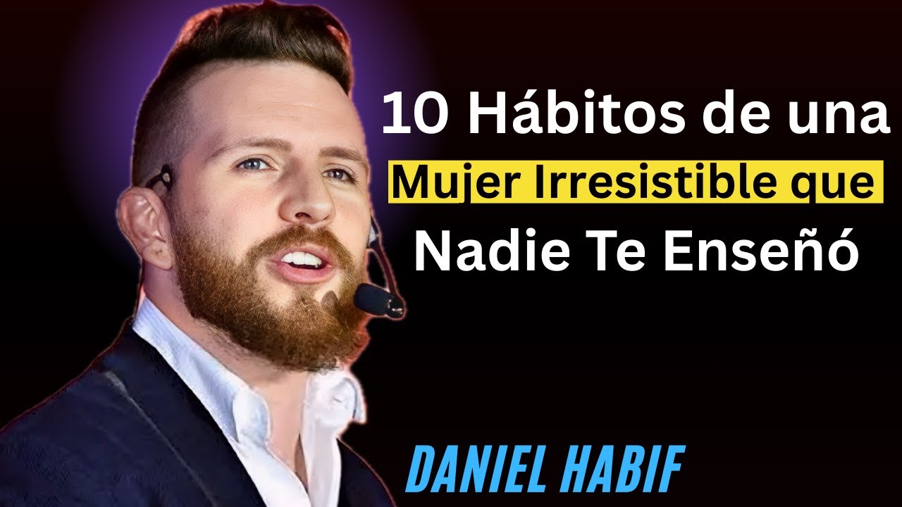 10 Hábitos de una Mujer Irresistible que Nadie Te Enseñó | Daniel Habif