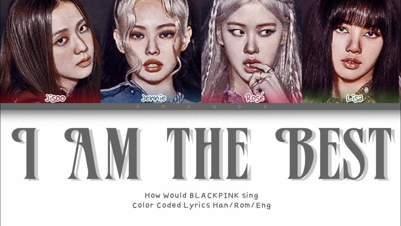 How Would BLACKPINK sing 'I Am The Best' (Color Coded Lyrics Han/Rom/Eng)