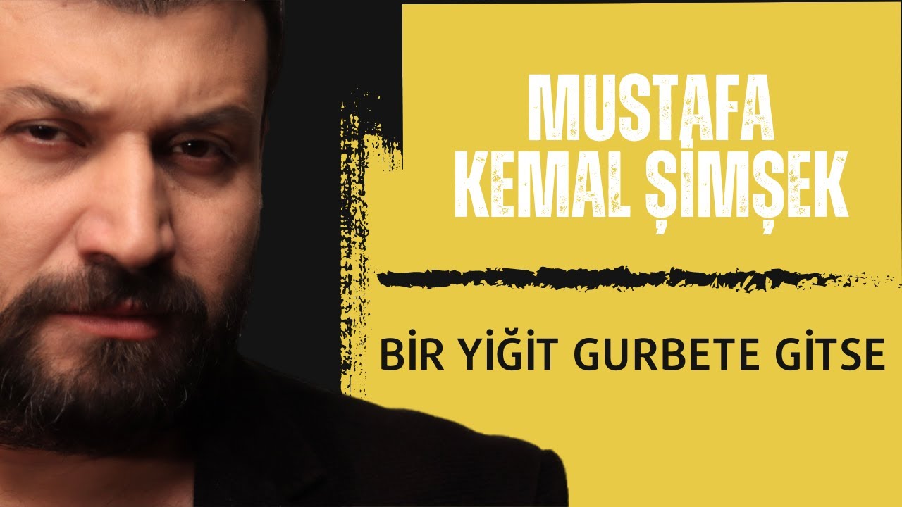 Mustafa Kemal Şimşek Bir Yigit Gurbete Gitse