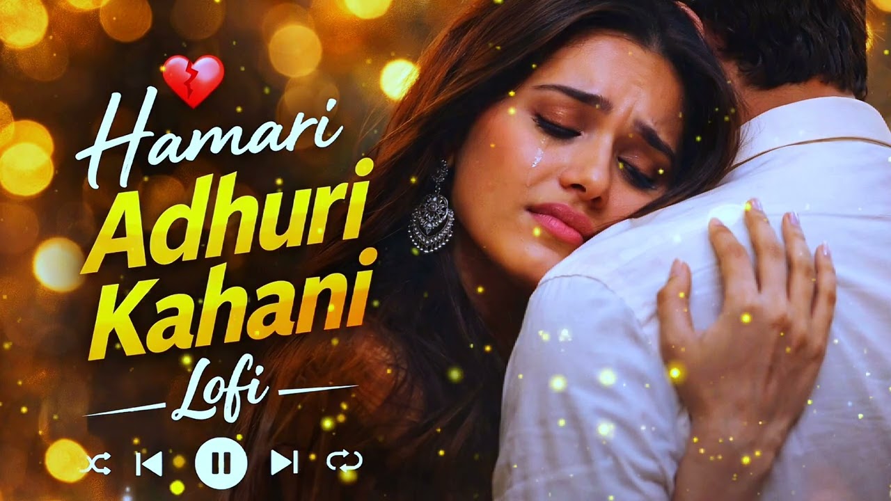 Hamari Adhuri Kahani Lofi 💔 | Incomplete Love Story | Sad Hindi Lofi | Lofi Girl India