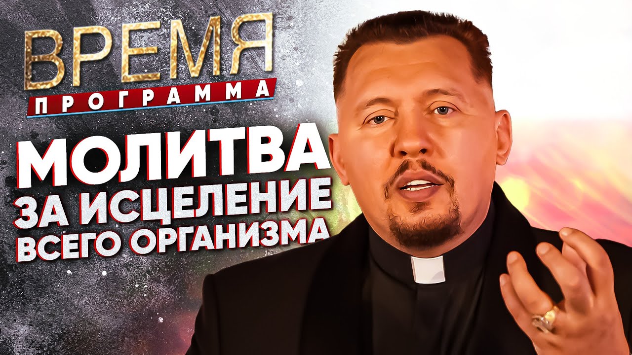 Исцеление всего организма | Время | Апостол Владимир Мунтян