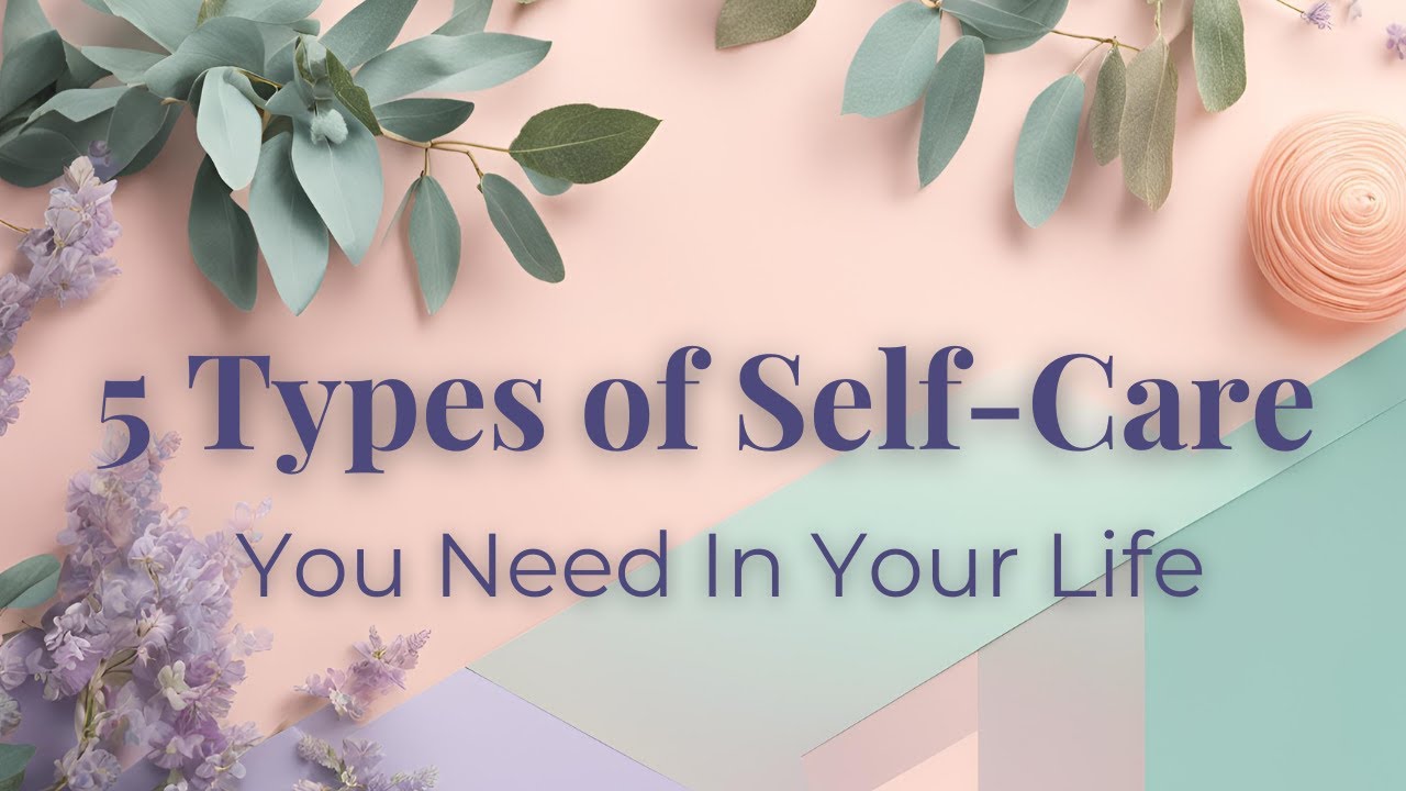 The 5 Types of Self Care You Need in Your Life