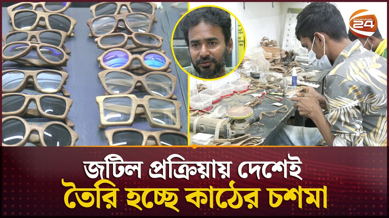 জটিল প্রক্রিয়ায় দেশেই তৈরি হচ্ছে কাঠের চশমা | Wooden Glasses | Bangladesh | Channel 24