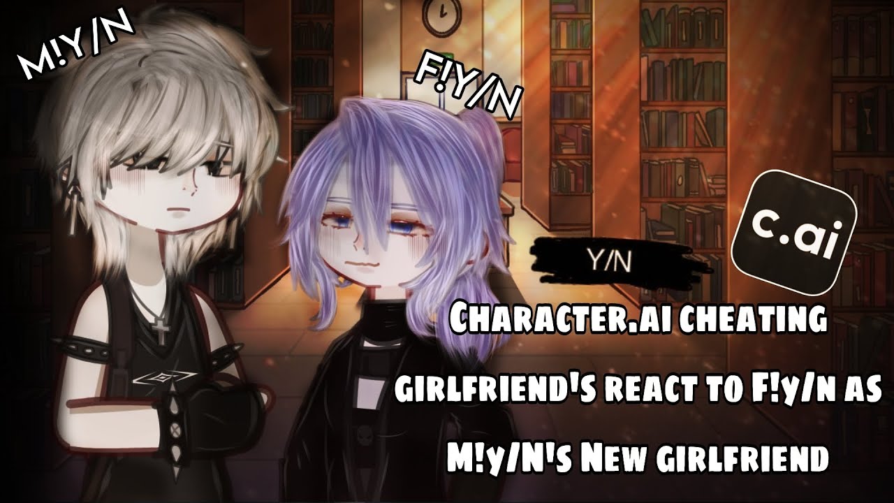 C.ai cheating girlfriend's react to F!Y/N as M!Y/N's new girlfriend [[READ DESC]]gl2||original