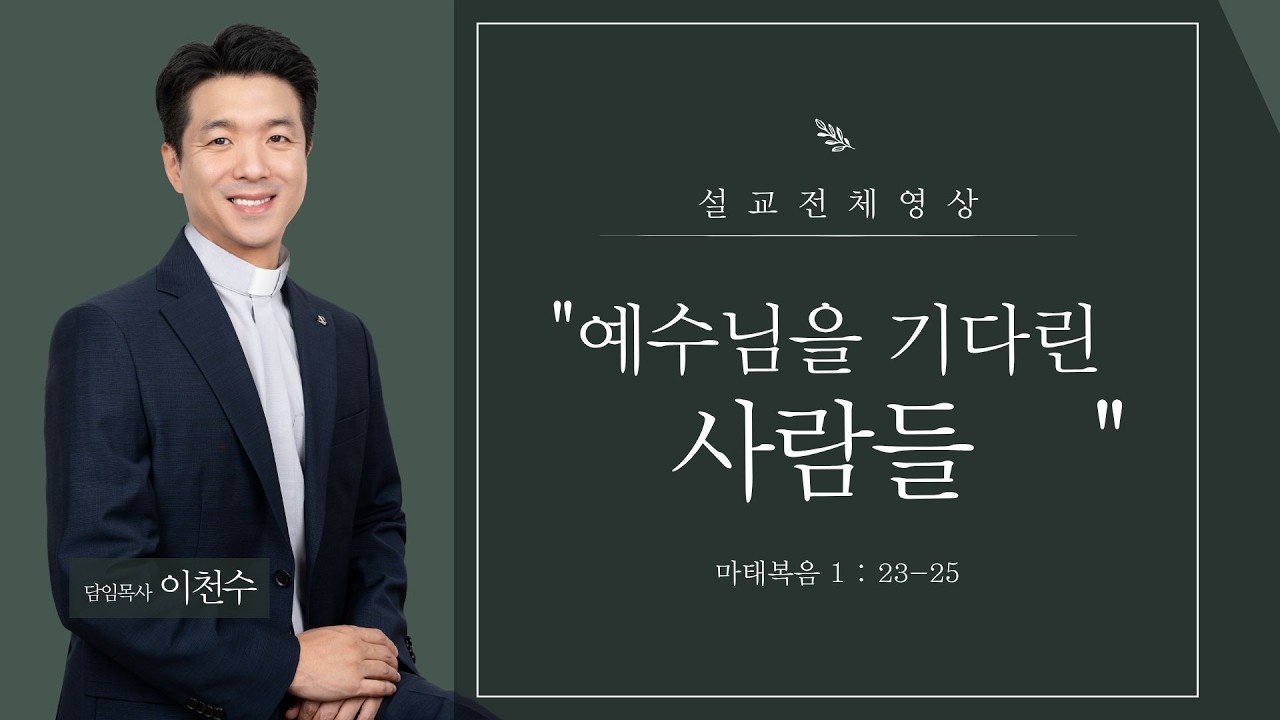 [설교전체] 예수님을 기다린 사람들(마1:23-25)ㅣ이천수목사ㅣ2025.12.21ㅣ주일 오전 설교