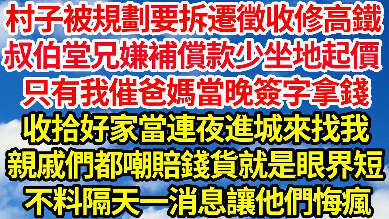 村子被規劃要拆遷徵收修高鐵，叔伯堂兄嫌補償款少坐地起價，只有我催爸媽當晚簽字拿錢，收拾好家當連夜進城來找我，親戚們都嘲賠錢貨就是眼界短，不料第二天一消息卻讓他們悔瘋  笑看人生情感生活