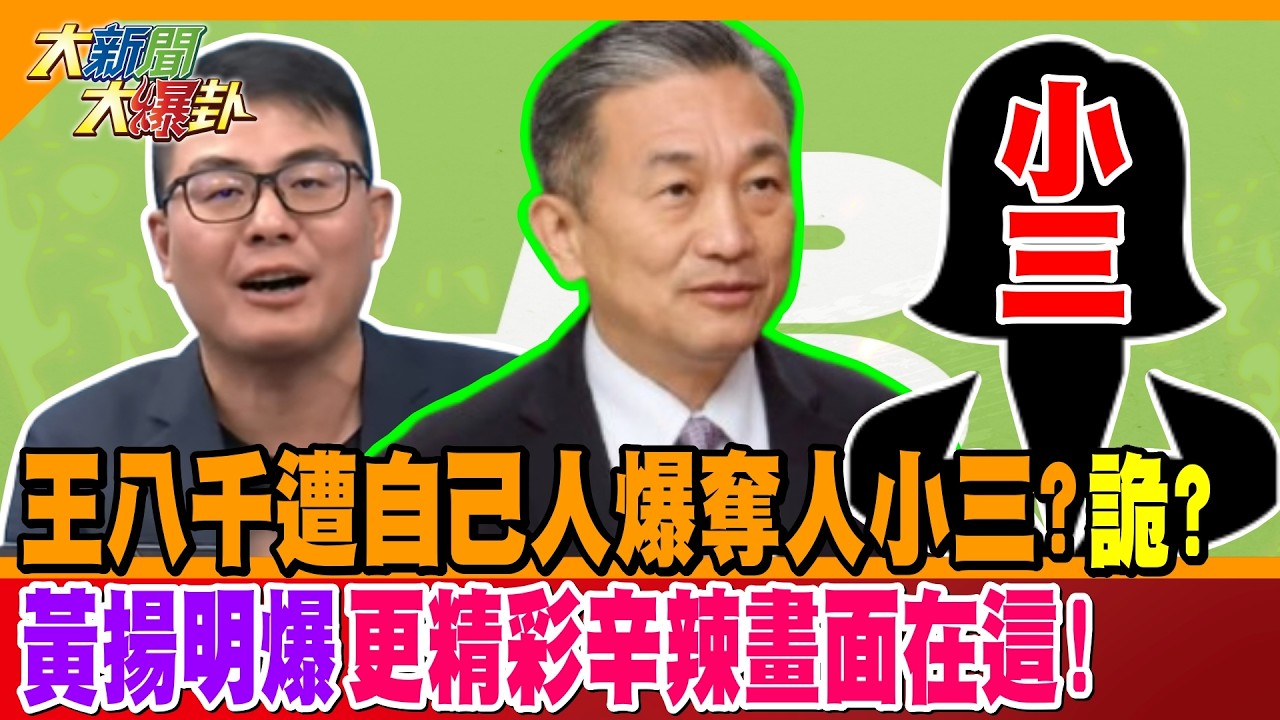 王八千遭自己人爆奪人小三?詭? 黃揚明爆更精彩辛辣畫面在這!【#大新聞大爆卦】精華版1 @大新聞大爆卦HotNewsTalk