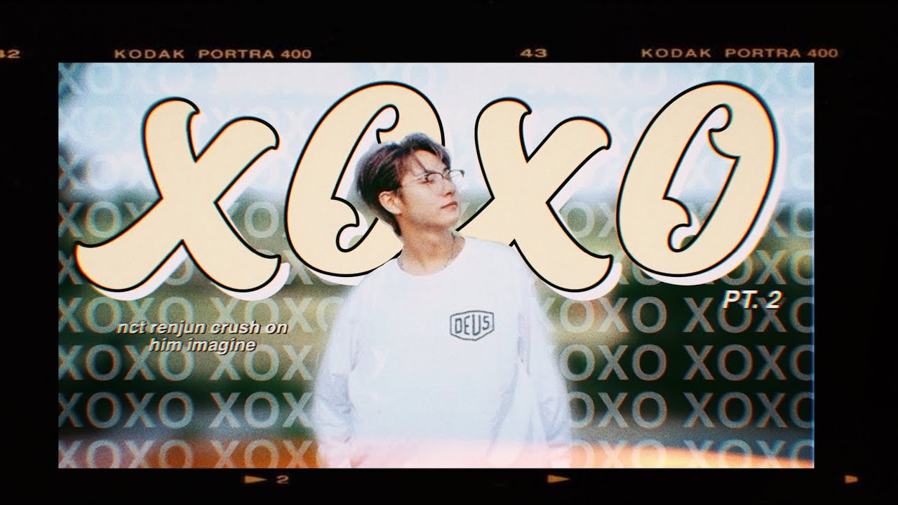 xoxo - nct renjun (crush) imagine pt. 2
