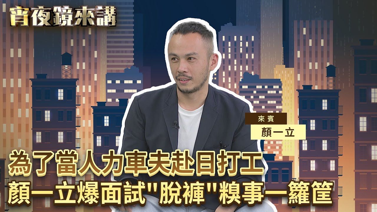 為了當人力車夫赴日打工　顏一立爆面試「脫褲」糗事一籮筐｜#宵夜鏡來講 #鏡新聞 20251224