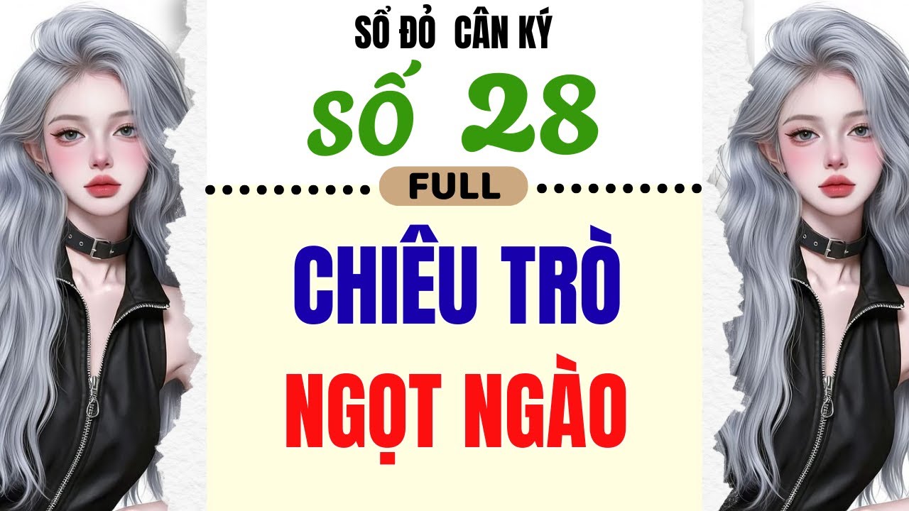 [ Truyện Audio ] - [ FULL ] SỔ ĐỎ CÂN KÝ SỐ 28 || CHIÊU TRÒ NGỌT NGÀO