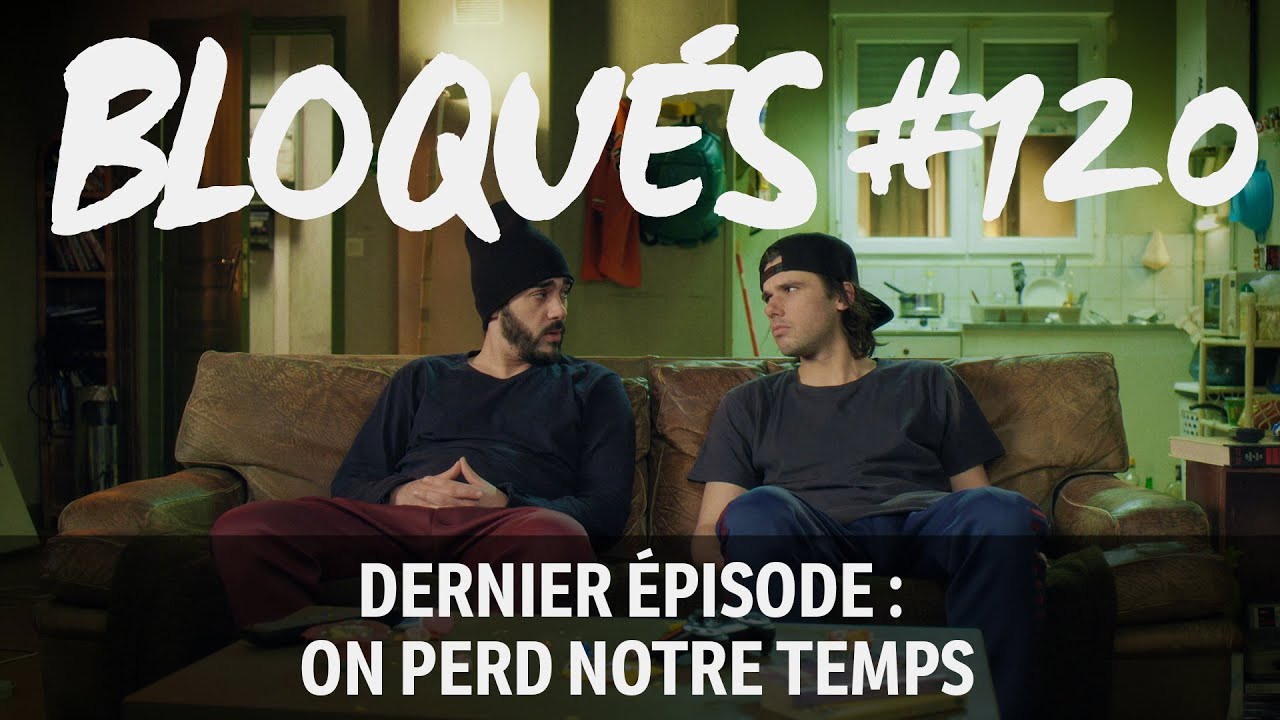 Bloqu&eacute;s #120 - Dernier &eacute;pisode : On perd notre temps