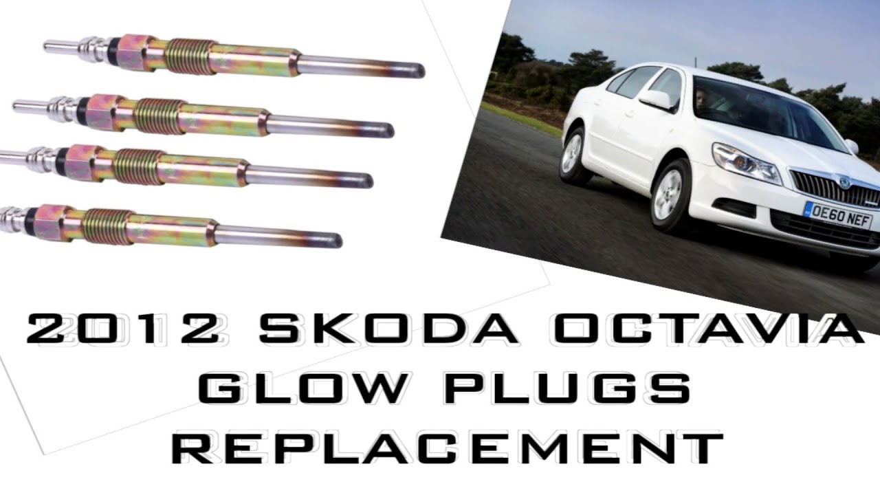 2012 SKODA OCTAVIA GLOW PLUGS REPLACEMENT