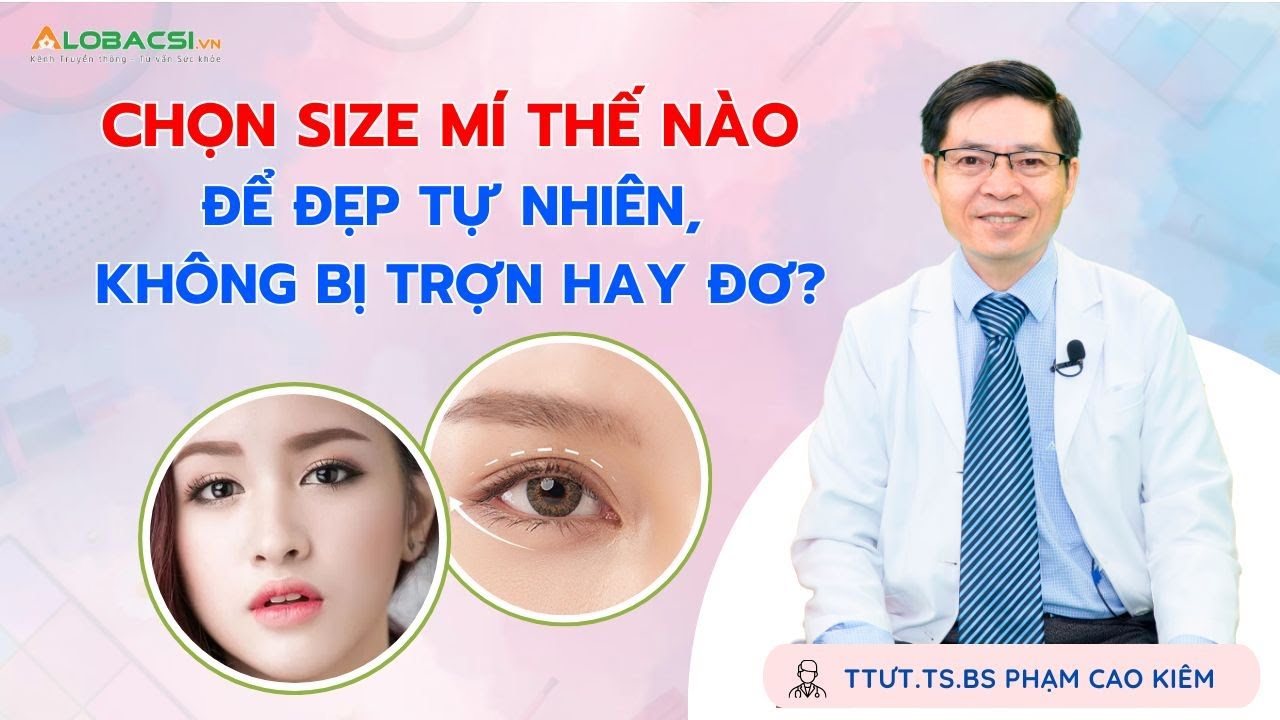 Chọn size mí thế nào để đẹp tự nhiên? TTƯT.TS.BS Phạm Cao Kiêm