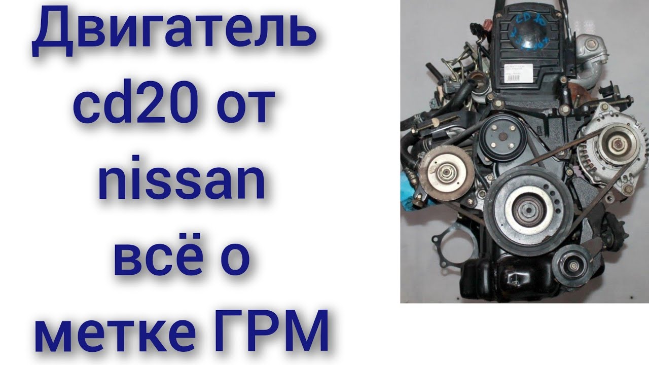 Двигатель cd20 от Ниссан всё о метки ГРМ