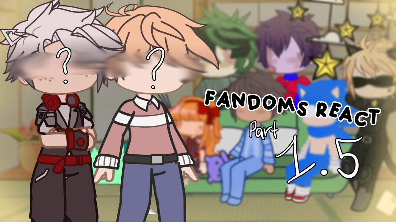 Fandoms react part 1.5