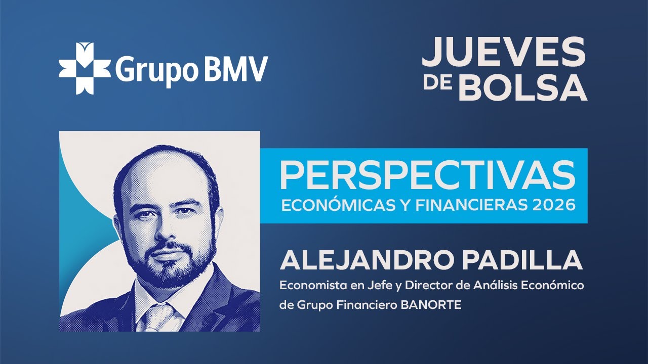 Jueves de Bolsa: Perspectivas Económicas y Financieras 2026 con Alejandro Padilla | BANORTE